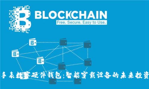 华为手表数字硬件钱包:智能穿戴设备的未来投资保障