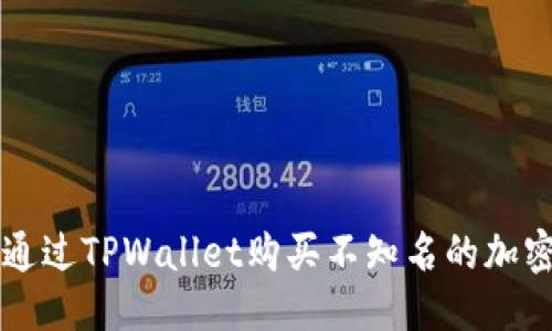 优质
如何通过TPWallet购买不知名的加密货币