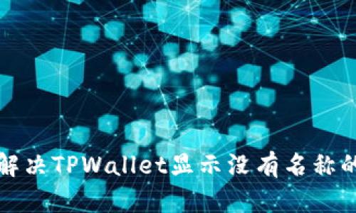 如何解决TPWallet显示没有名称的问题
