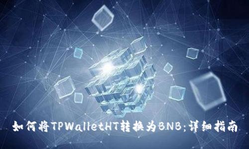 如何将TPWalletHT转换为BNB:详细指南
