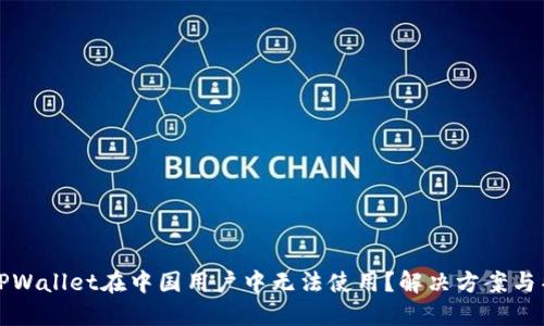 为什么TPWallet在中国用户中无法使用?解决方案与替代选择
