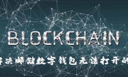 如何解决邮储数字钱包无法打开的问题？