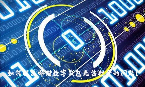 如何解决邮储数字钱包无法打开的问题？