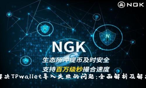 如何解决TPwallet导入失败的问题:全面解析及解决方案