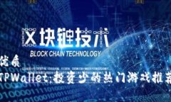 优质TPWallet：投资少的热门游戏推荐