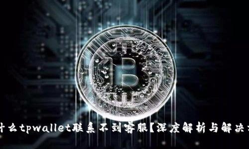 为什么tpwallet联系不到客服？深度解析与解决方案