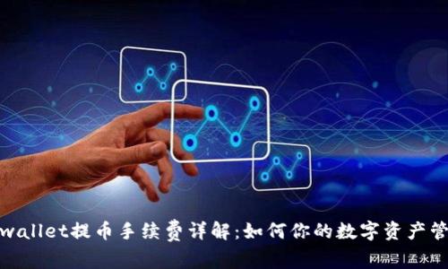tpwallet提币手续费详解:如何你的数字资产管理