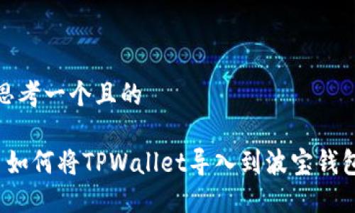 思考一个且的
如何将TPWallet导入到波宝钱包