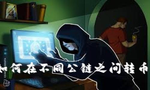 TPWallet:如何在不同公链之间转币的详尽指南