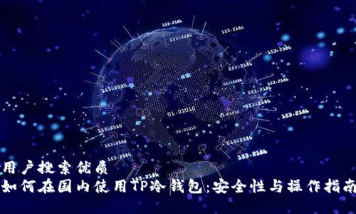 用户搜索优质
如何在国内使用TP冷钱包:安全性与操作指南