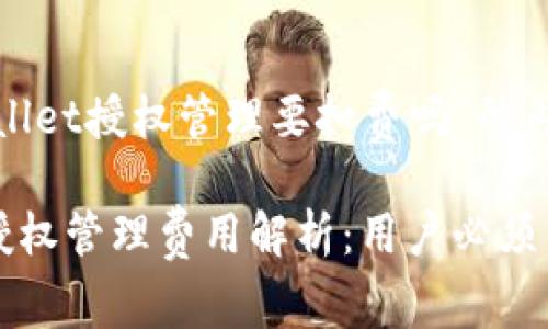 关于“tpwallet授权管理要扣费吗”的内容和
tpwallet授权管理费用解析:用户必须了解的真相