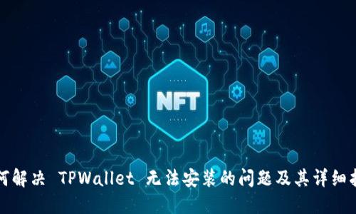 如何解决 TPWallet 无法安装的问题及其详细指导