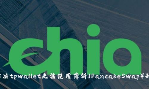 如何解决tpwallet无法使用薄饼(PancakeSwap)的问题?