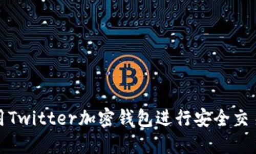 如何使用Twitter加密钱包进行安全交易与投资