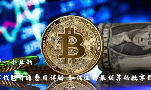 思考一个且的
数字钱包开通费用详解:如何选择最划算的数字钱包?