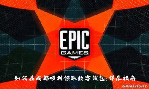 如何在成都顺利领取数字钱包:详尽指南