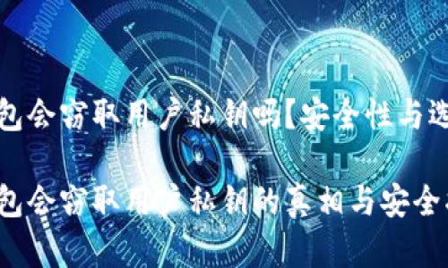 加密钱包会窃取用户私钥吗?安全性与选择指南
加密钱包会窃取用户私钥的真相与安全指南