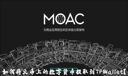 如何将火币上的数字货币提取到TPWallet?