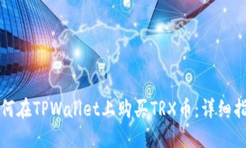 如何在TPWallet上购买TRX币:详细指南