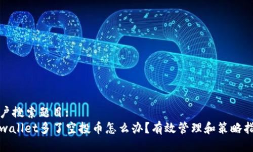 用户搜索题目:
tpwallet多了空投币怎么办?有效管理和策略指南