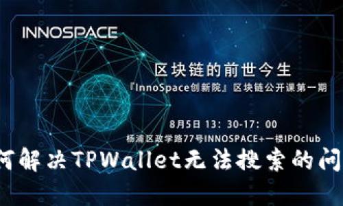 如何解决TPWallet无法搜索的问题?