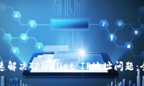 如何快速解决TPWallet IP地址问题:全面指南