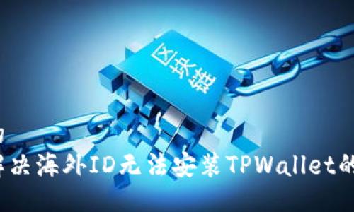 合适的
如何解决海外ID无法安装TPWallet的问题?