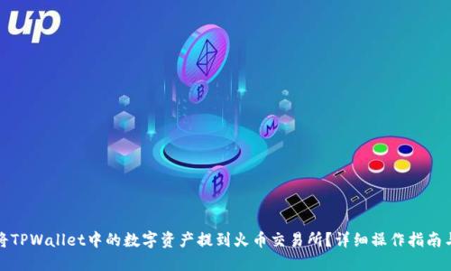 如何将TPWallet中的数字资产提到火币交易所?详细操作指南与技巧