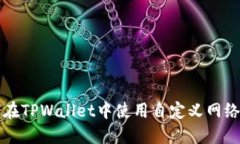 如何在TPWallet中使用自定义网络设置
