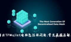 如何解决TPWallet电脑包注册问题：常见