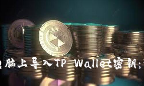 如何在电脑上导入TP Wallet密钥：详细指南