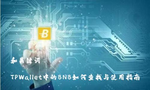 和关键词
TPWallet中的BNB如何查找与使用指南
