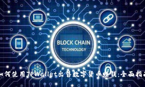 如何使用TPWallet出售数字货币赚钱:全面指南