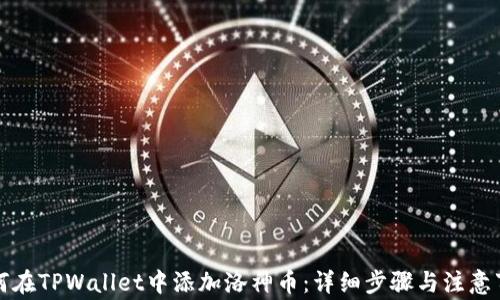 如何在TPWallet中添加洛神币:详细步骤与注意事项