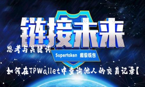 思考与关键词

如何在TPWallet中查询他人的交易记录？