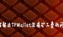 如何解决TPWallet没有矿工费的问题？