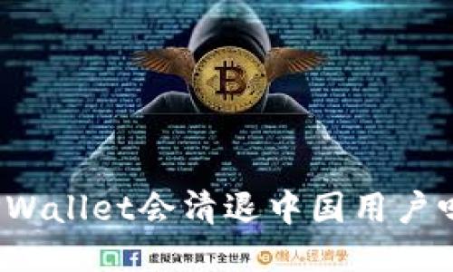 TPWallet会清退中国用户吗？