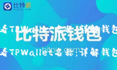 如何查看TPWallet名称：详解钱包管理与

如何查看TPWallet名称：详解钱包管理与