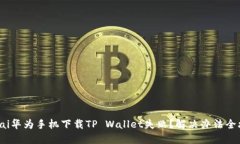 biasai华为手机下载TP Wallet失败？解决办法全攻略