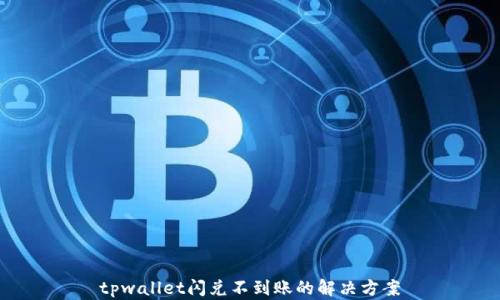 
tpwallet闪兑不到账的解决方案