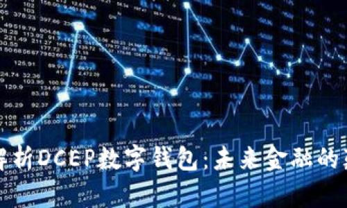 深入解析DCEP数字钱包：未来金融的颠覆者