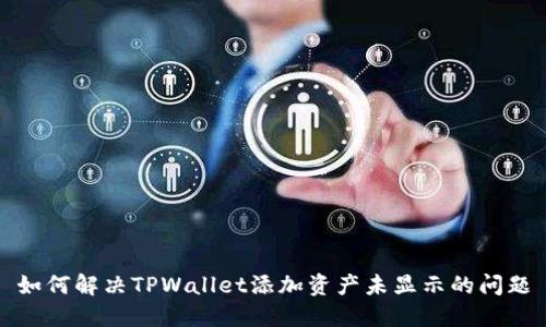 如何解决TPWallet添加资产未显示的问题