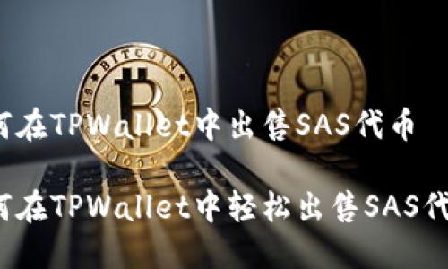 如何在TPWallet中出售SAS代币

如何在TPWallet中轻松出售SAS代币？