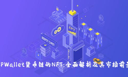 TPWallet货币链的NFT：全面解析及其市场前景