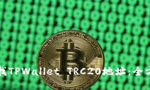 思考的
如何查找TPWallet TRC20地址：全方位指南