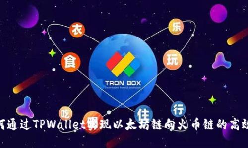 : 如何通过TPWallet实现以太坊链向火币链的高效转账