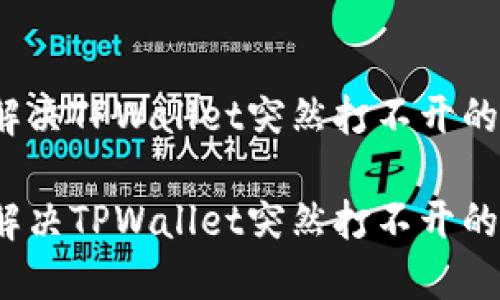 如何解决TPWallet突然打不开的问题？

如何解决TPWallet突然打不开的问题？