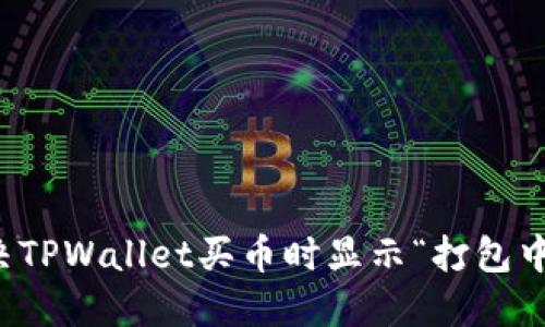 如何解决TPWallet买币时显示“打包中”的问题