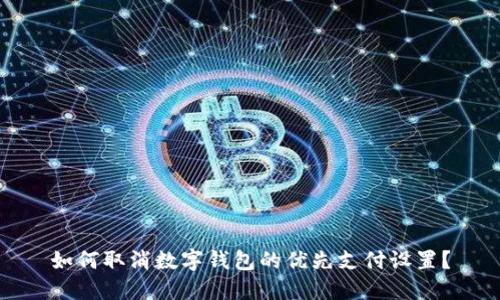 如何取消数字钱包的优先支付设置？