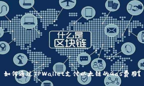 如何通过TPWallet支付以太链的Gas费用？